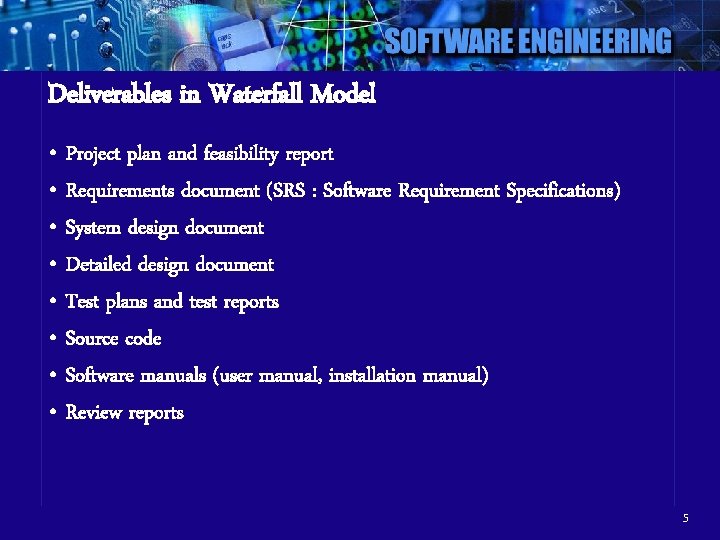 Deliverables in Waterfall Model • Project plan and feasibility report • Requirements document (SRS