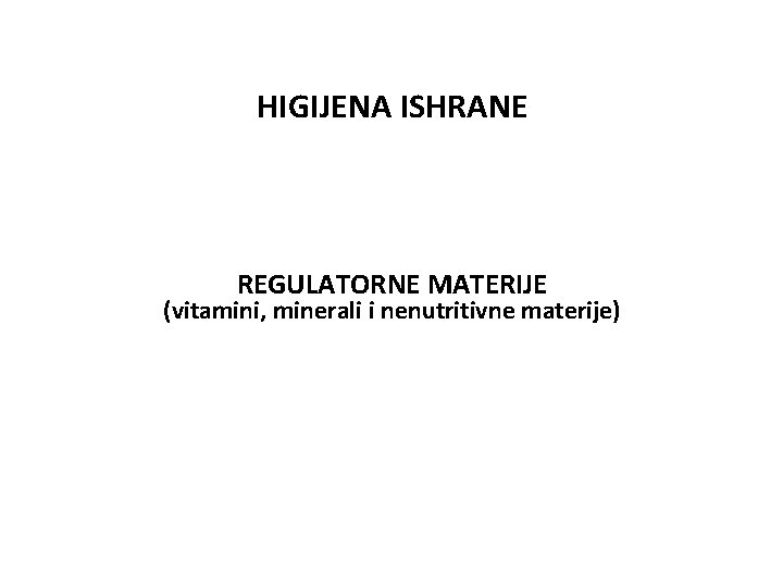 HIGIJENA ISHRANE REGULATORNE MATERIJE (vitamini, minerali i nenutritivne materije) 