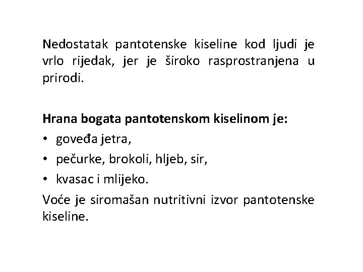 Nedostatak pantotenske kiseline kod ljudi je vrlo rijedak, jer je široko rasprostranjena u prirodi.