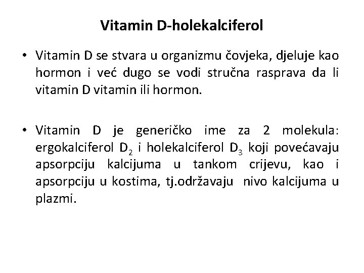 Vitamin D-holekalciferol • Vitamin D se stvara u organizmu čovjeka, djeluje kao hormon i