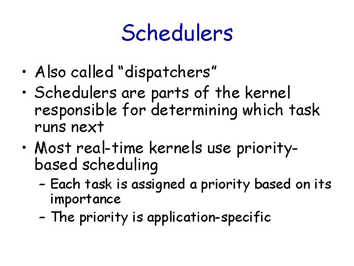 Schedulers • Also called “dispatchers” • Schedulers are parts of the kernel responsible for