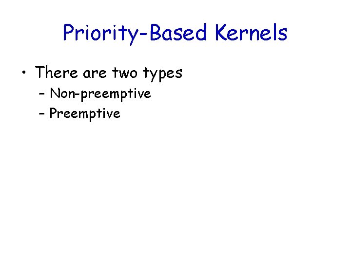 Priority-Based Kernels • There are two types – Non-preemptive – Preemptive 