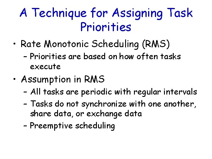 A Technique for Assigning Task Priorities • Rate Monotonic Scheduling (RMS) – Priorities are