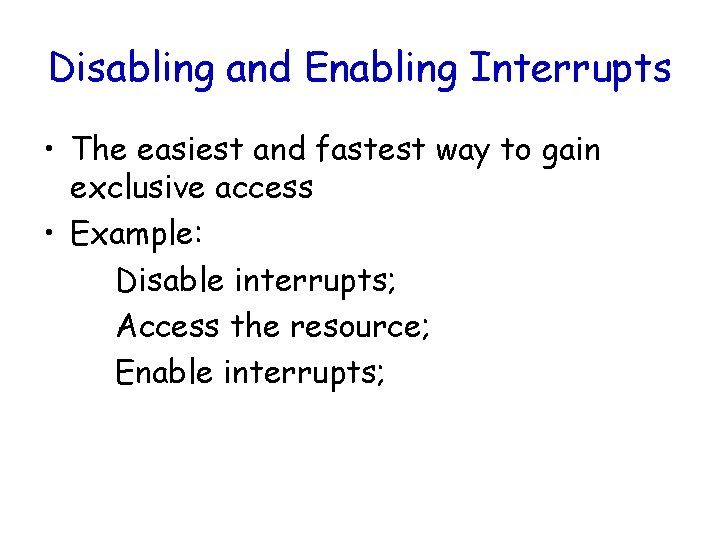 Disabling and Enabling Interrupts • The easiest and fastest way to gain exclusive access