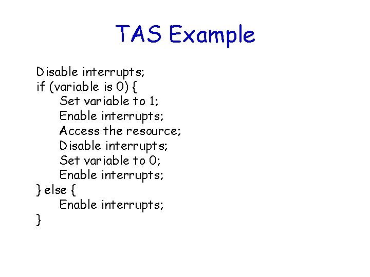 TAS Example Disable interrupts; if (variable is 0) { Set variable to 1; Enable