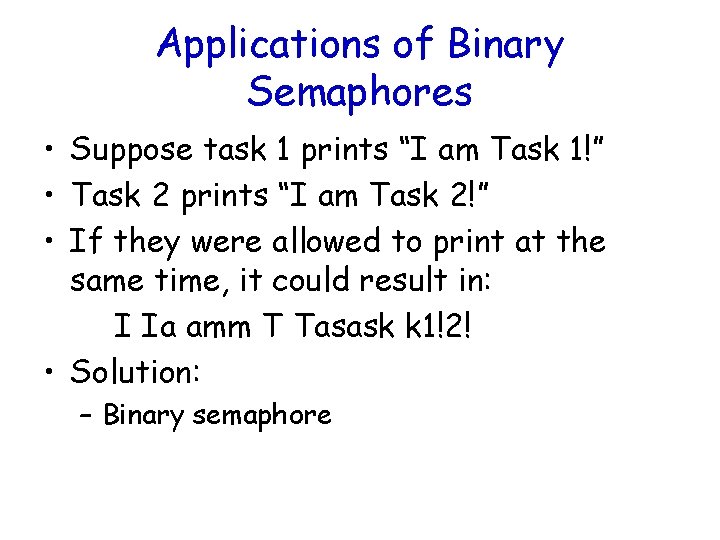 Applications of Binary Semaphores • Suppose task 1 prints “I am Task 1!” •