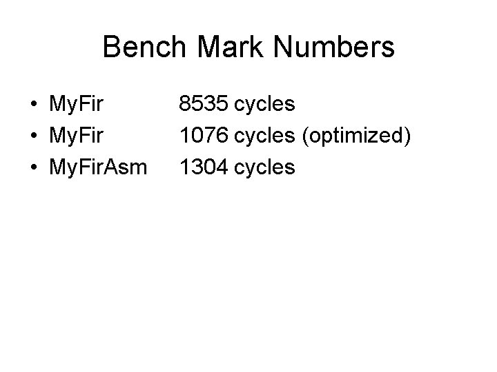 Bench Mark Numbers • My. Fir. Asm 8535 cycles 1076 cycles (optimized) 1304 cycles