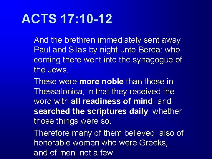 ACTS 17: 10 -12 And the brethren immediately sent away Paul and Silas by