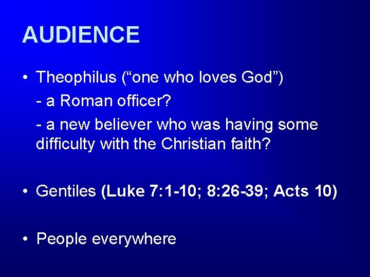 AUDIENCE • Theophilus (“one who loves God”) - a Roman officer? - a new