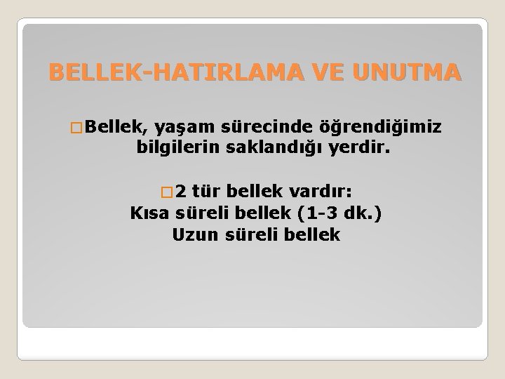 BELLEK-HATIRLAMA VE UNUTMA � Bellek, yaşam sürecinde öğrendiğimiz bilgilerin saklandığı yerdir. � 2 tür