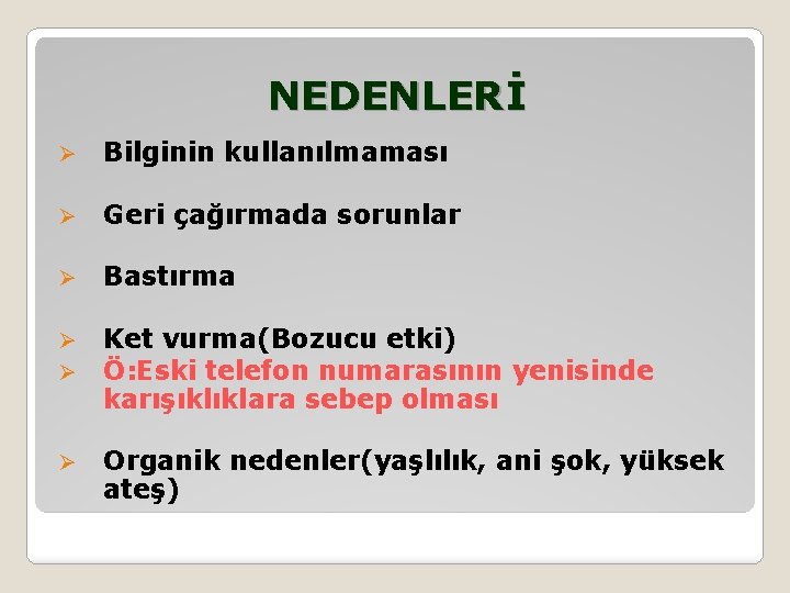 NEDENLERİ Ø Bilginin kullanılmaması Ø Geri çağırmada sorunlar Ø Bastırma Ø Ø Ket vurma(Bozucu