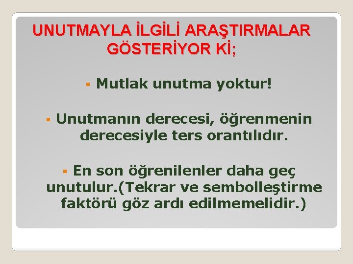 UNUTMAYLA İLGİLİ ARAŞTIRMALAR GÖSTERİYOR Kİ; § § Mutlak unutma yoktur! Unutmanın derecesi, öğrenmenin derecesiyle