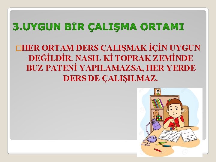 �HER ORTAM DERS ÇALIŞMAK İÇİN UYGUN DEĞİLDİR. NASIL Kİ TOPRAK ZEMİNDE BUZ PATENİ YAPILAMAZSA,