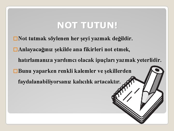 NOT TUTUN! � Not tutmak söylenen her şeyi yazmak değildir. � Anlayacağınız şekilde ana