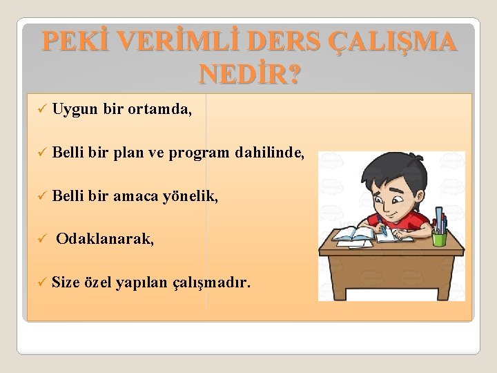 PEKİ VERİMLİ DERS ÇALIŞMA NEDİR? ü Uygun bir ortamda, ü Belli bir plan ve