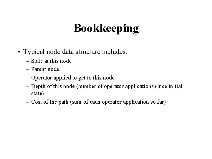 Bookkeeping • Typical node data structure includes: – – State at this node Parent