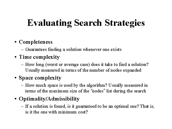 Evaluating Search Strategies • Completeness – Guarantees finding a solution whenever one exists •