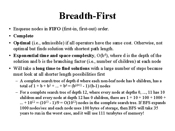 Breadth-First • Enqueue nodes in FIFO (first-in, first-out) order. • Complete • Optimal (i.