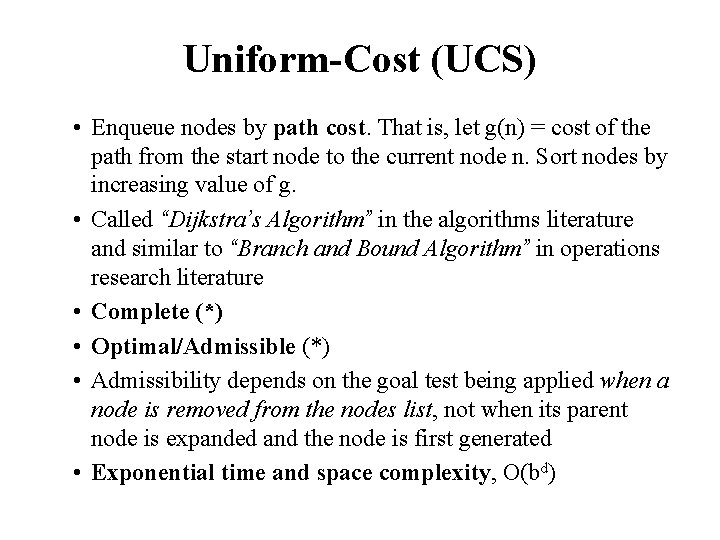 Uniform-Cost (UCS) • Enqueue nodes by path cost. That is, let g(n) = cost