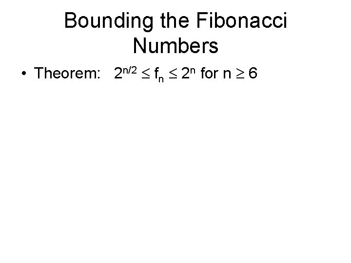 Bounding the Fibonacci Numbers • Theorem: 2 n/2 fn 2 n for n 6