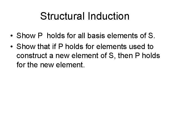 Structural Induction • Show P holds for all basis elements of S. • Show