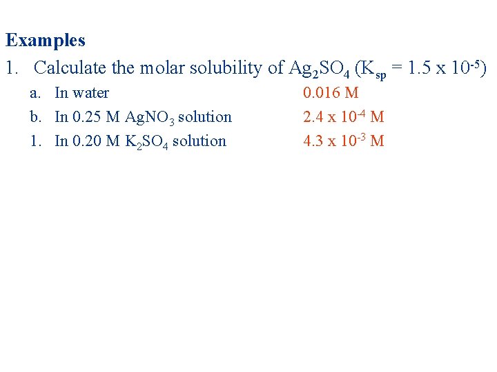 Examples 1. Calculate the molar solubility of Ag 2 SO 4 (Ksp = 1. Examples 1. Calculate the molar solubility of Ag 2 SO 4 (Ksp = 1.