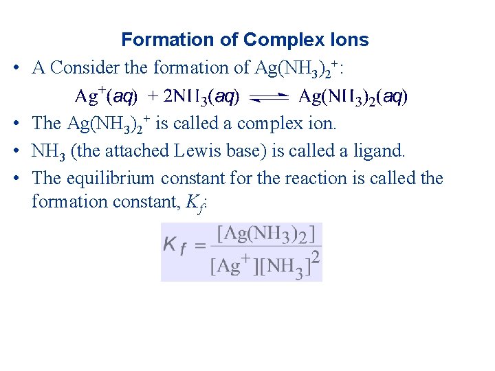 Formation of Complex Ions • A Consider the formation of Ag(NH 3)2+: • The Formation of Complex Ions • A Consider the formation of Ag(NH 3)2+: • The
