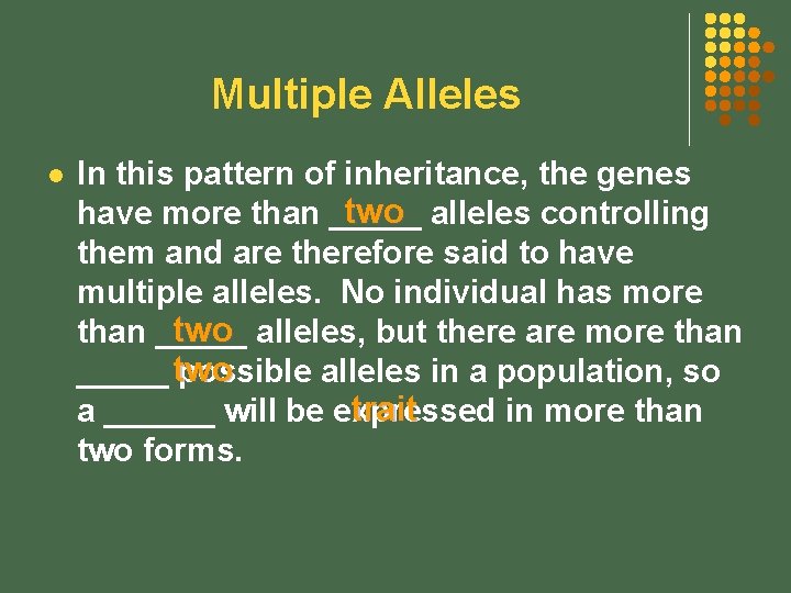 Multiple Alleles l In this pattern of inheritance, the genes two alleles controlling have