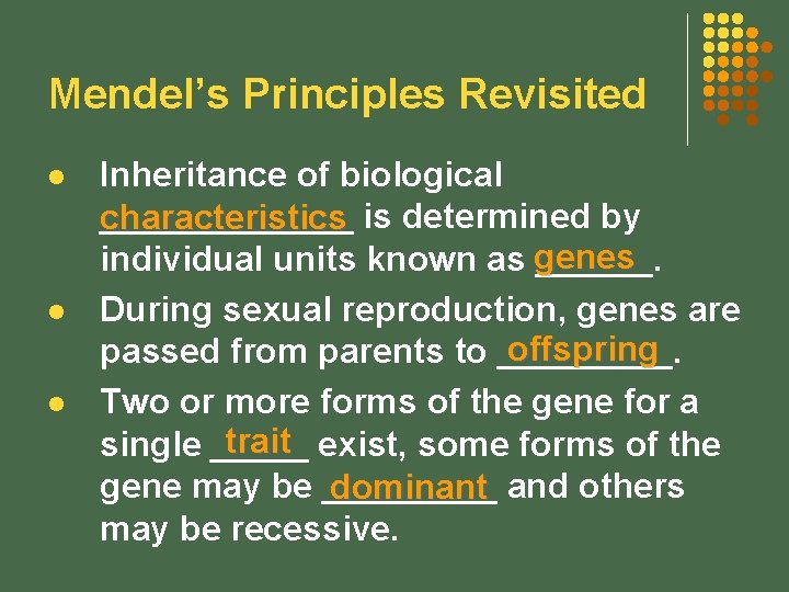 Mendel’s Principles Revisited l l l Inheritance of biological _______ is determined by characteristics