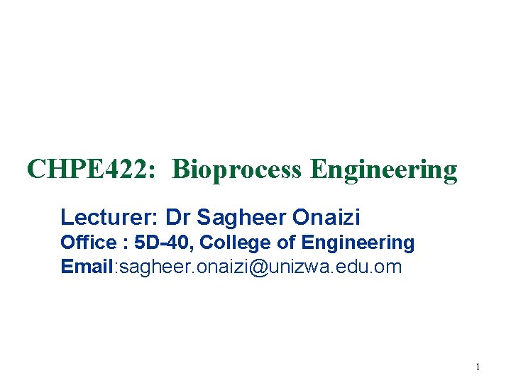 CHPE 422: Bioprocess Engineering Lecturer: Dr Sagheer Onaizi Office : 5 D-40, College of