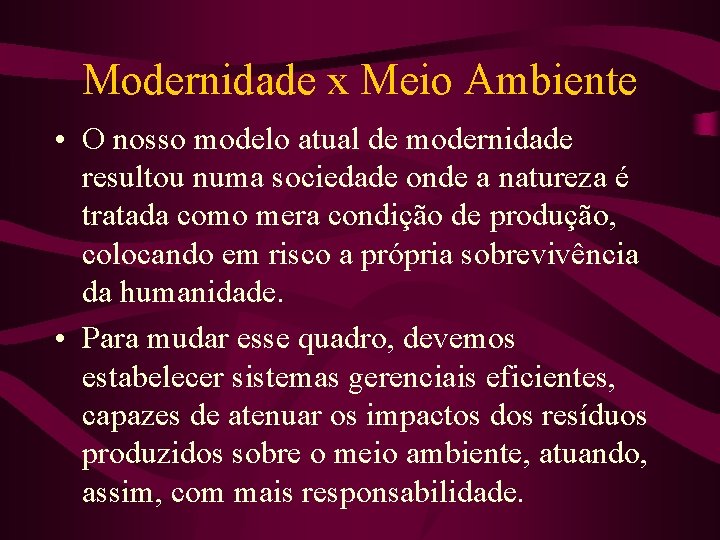 Modernidade x Meio Ambiente • O nosso modelo atual de modernidade resultou numa sociedade