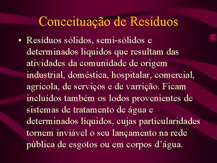 Conceituação de Resíduos • Resíduos sólidos, semi-sólidos e determinados líquidos que resultam das atividades