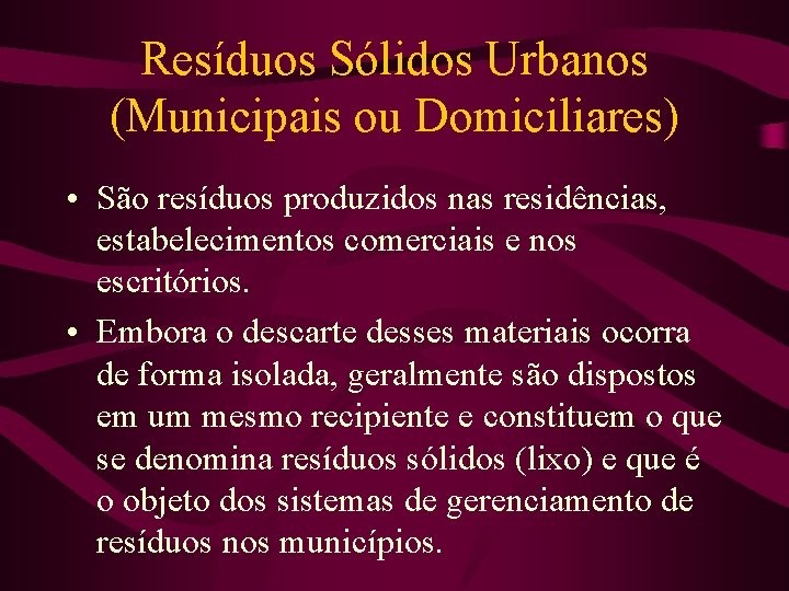 Resíduos Sólidos Urbanos (Municipais ou Domiciliares) • São resíduos produzidos nas residências, estabelecimentos comerciais