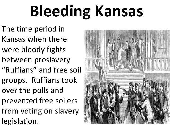 Bleeding Kansas The time period in Kansas when there were bloody fights between proslavery