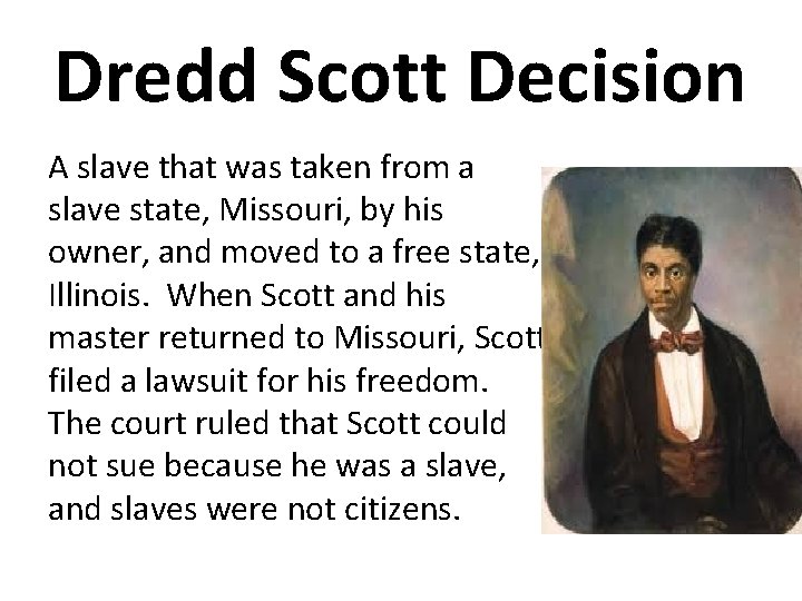 Dredd Scott Decision A slave that was taken from a slave state, Missouri, by