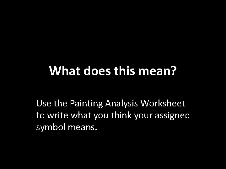 What does this mean? Use the Painting Analysis Worksheet to write what you think