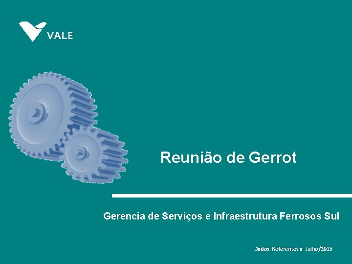 Reunião de Gerrot Gerencia de Serviços e Infraestrutura Ferrosos Sul Dados Referentes a Julho/2015