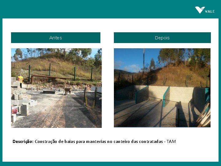 Antes Depois Descrição: Construção de baias para manterias no canteiro das contratadas - TAM