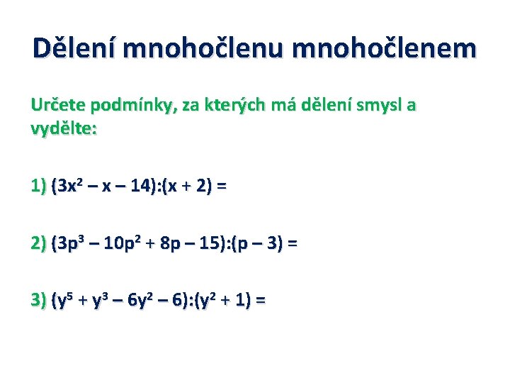 Dělení mnohočlenu mnohočlenem Určete podmínky, za kterých má dělení smysl a vydělte: 1) (3