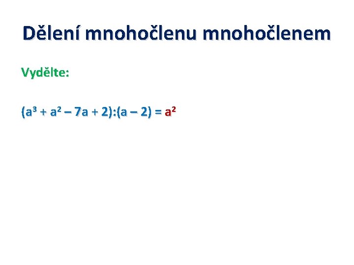 Dělení mnohočlenu mnohočlenem Vydělte: (a 3 + a 2 – 7 a + 2):