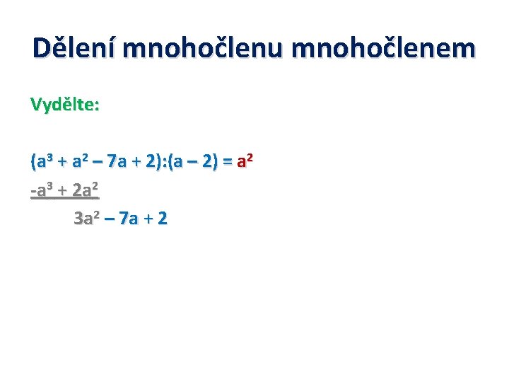 Dělení mnohočlenu mnohočlenem Vydělte: (a 3 + a 2 – 7 a + 2):