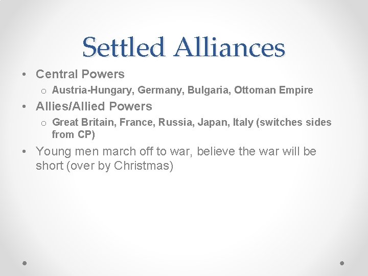 Settled Alliances • Central Powers o Austria-Hungary, Germany, Bulgaria, Ottoman Empire • Allies/Allied Powers