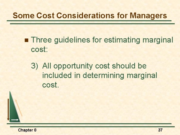 Some Cost Considerations for Managers n Three guidelines for estimating marginal cost: 3) All