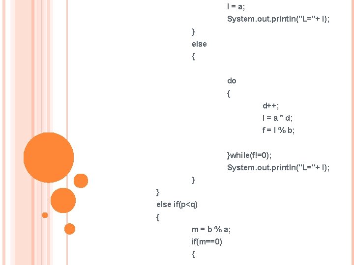 l = a; System. out. println("L="+ l); } else { do { d++; l