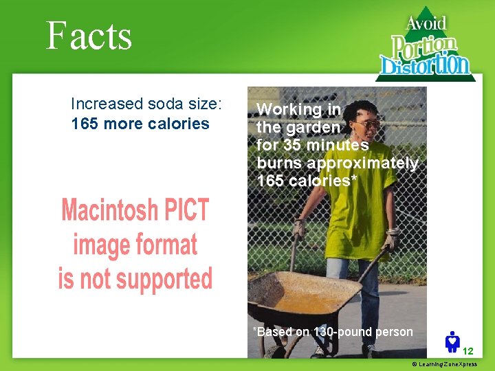 Facts Increased soda size: 165 more calories Working in the garden for 35 minutes