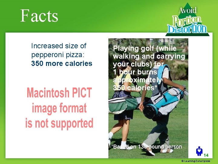 Facts Increased size of pepperoni pizza: 350 more calories Playing golf (while walking and