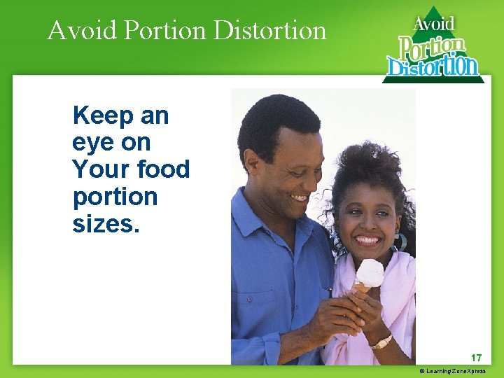 Avoid Portion Distortion Keep an eye on Your food portion sizes. 17 © Learning