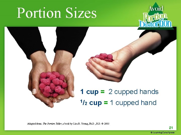 Portion Sizes 1 cup = 2 cupped hands 1/ 2 cup = 1 cupped