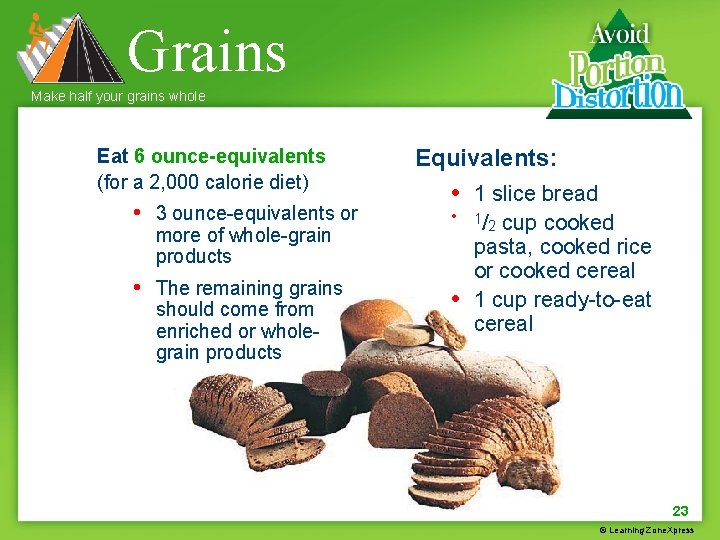 Grains Make half your grains whole Eat 6 ounce-equivalents (for a 2, 000 calorie