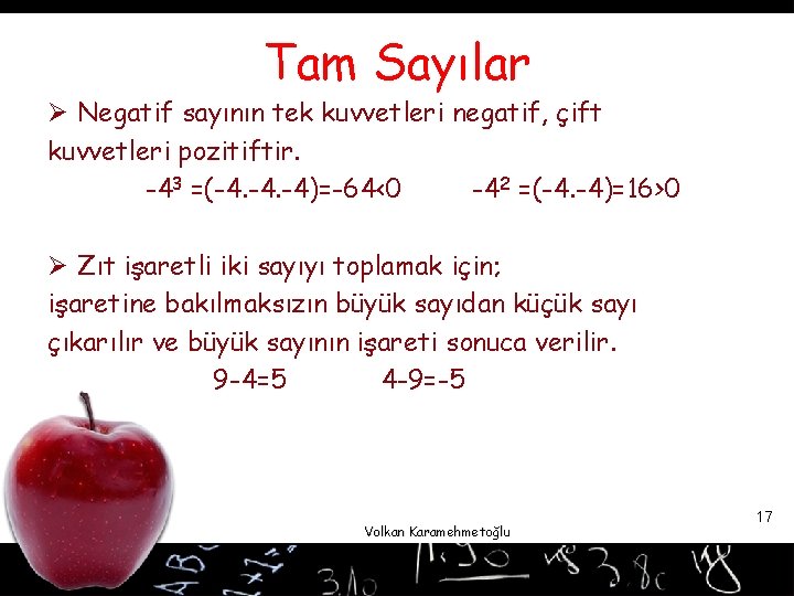 Tam Sayılar Ø Negatif sayının tek kuvvetleri negatif, çift kuvvetleri pozitiftir. -43 =(-4. -4)=-64<0